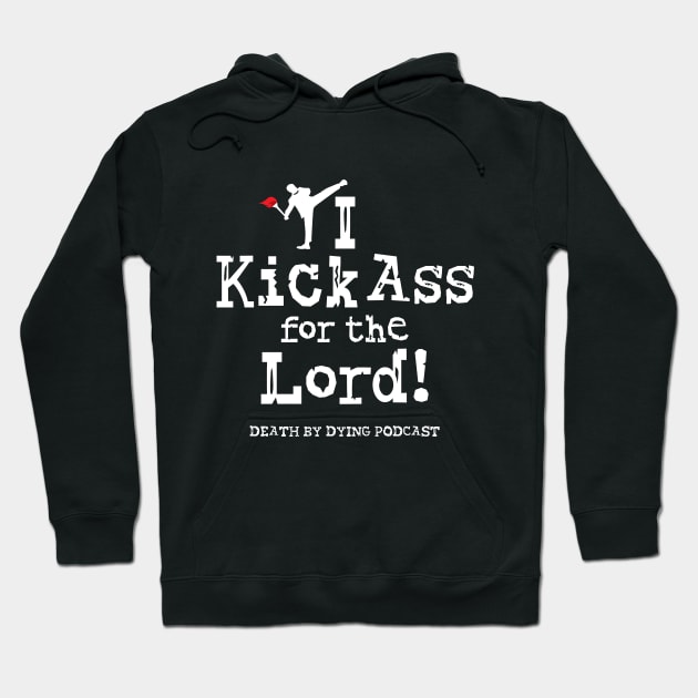 I Kick Ass for the Lord! Hoodie by Death by Dying Podcast